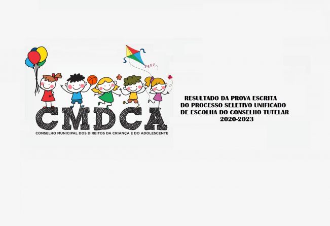CMDCA - RESULTADO DA PROVA ESCRITA DO PROCESSO UNIFICADO DE ESCOLHA DO CONSELHO TUTELAR 2020-2023